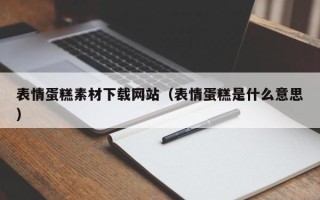 潍坊表情蛋糕素材下载网站（表情蛋糕是什么意思）