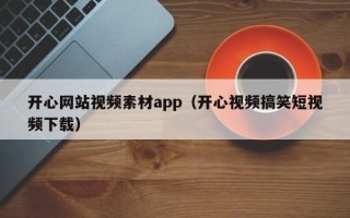 潍坊开心网站视频素材app（开心视频搞笑短视频下载）