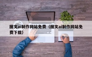 潍坊图文ai制作网站免费（图文ai制作网站免费下载）