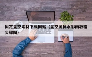 潍坊固定星空素材下载网站（星空固体水彩画教程步骤图）